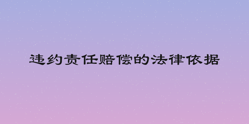 违约责任赔偿的法律依据