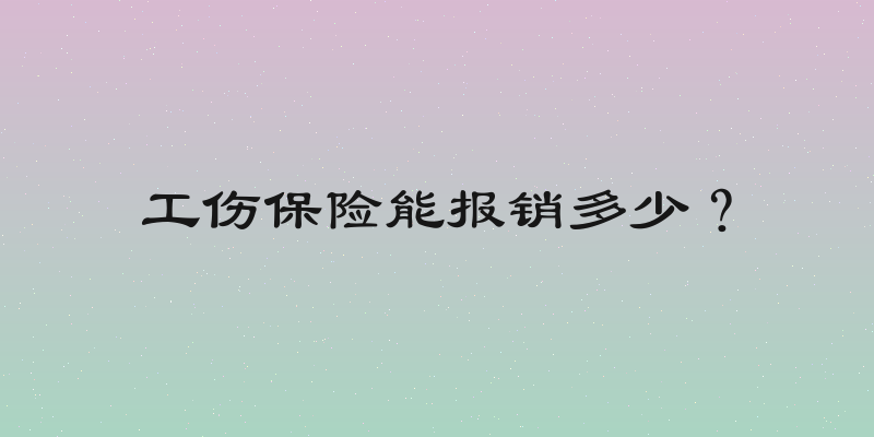 工伤保险能报销多少？