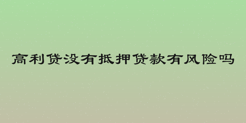 高利贷没有抵押贷款有风险吗