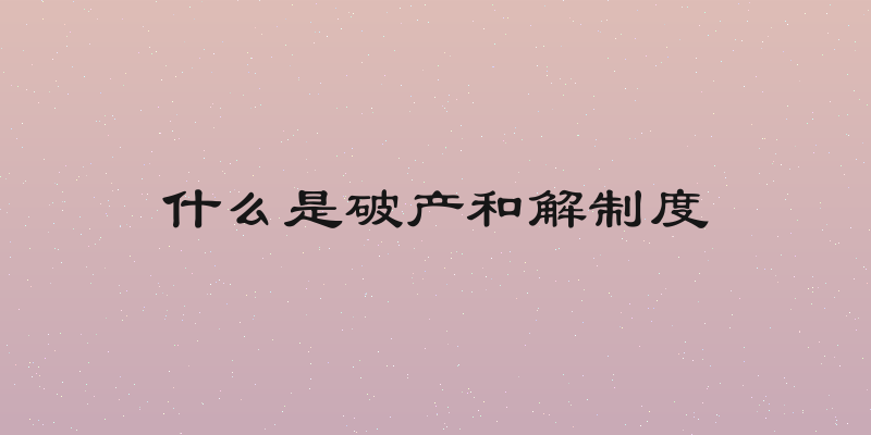 什么是破产和解制度