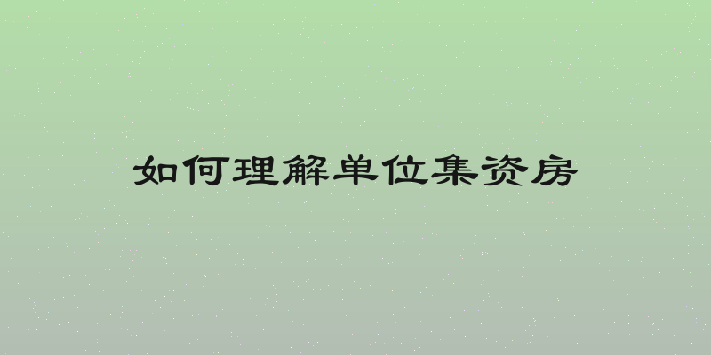 如何理解单位集资房