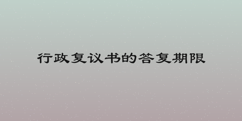 行政复议书的答复期限
