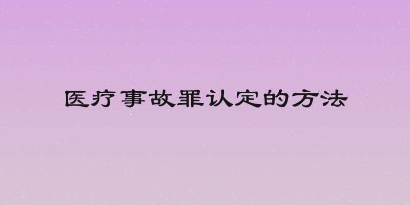 医疗事故罪认定的方法
