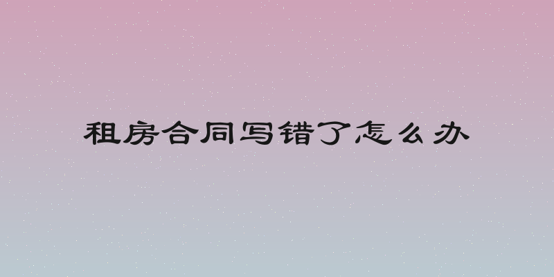 租房合同写错了怎么办