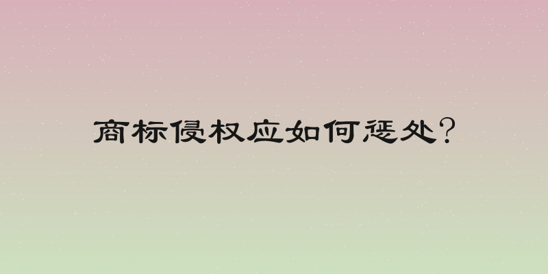 商标侵权应如何惩处?