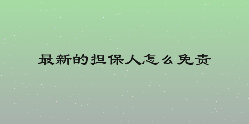 最新的担保人怎么免责