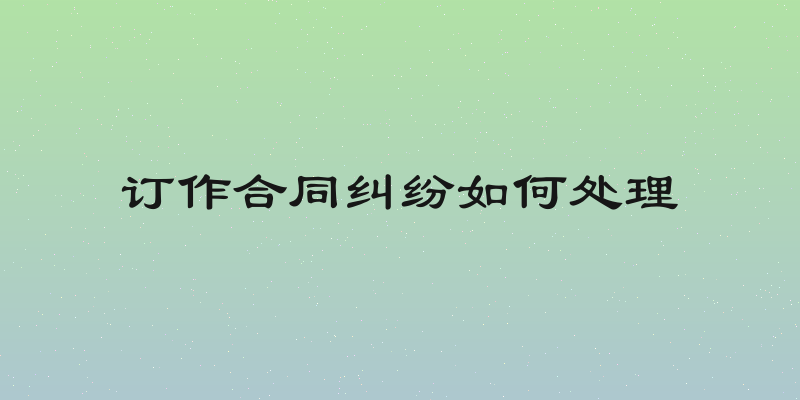 订作合同纠纷如何处理