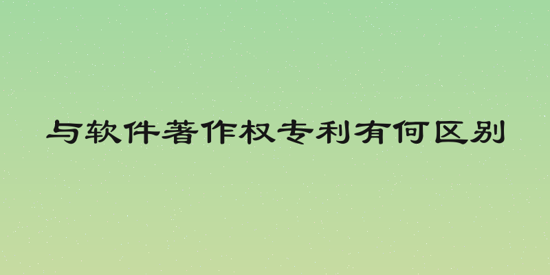 与软件著作权专利有何区别