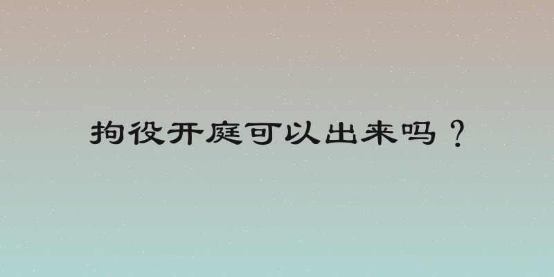 拘役开庭可以出来吗？