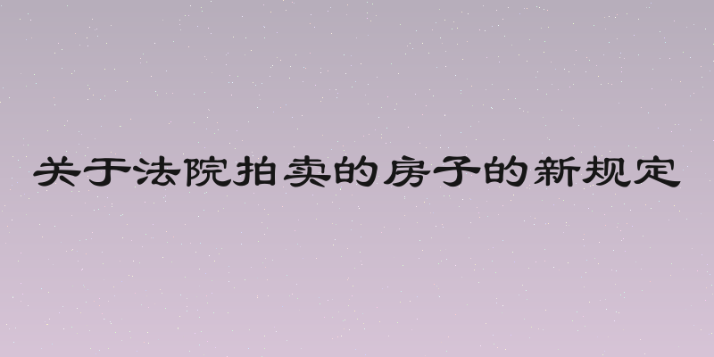 关于法院拍卖的房子的新规定