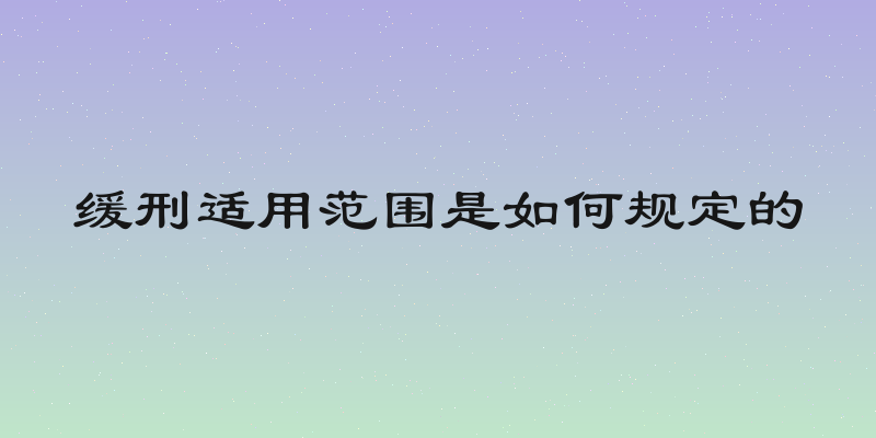 缓刑适用范围是如何规定的