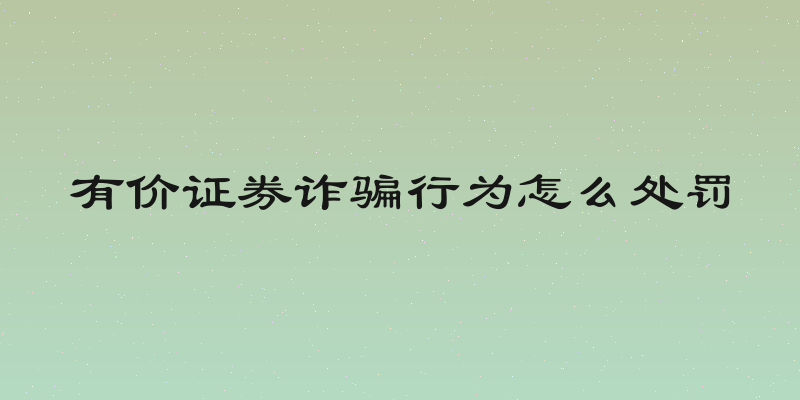 有价证券诈骗行为怎么处罚