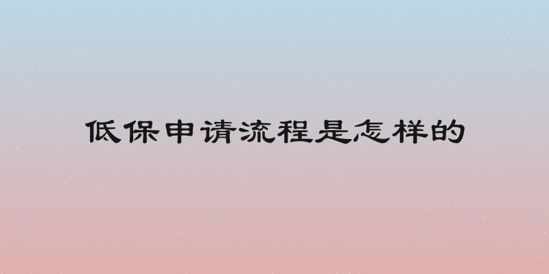 低保申请流程是怎样的