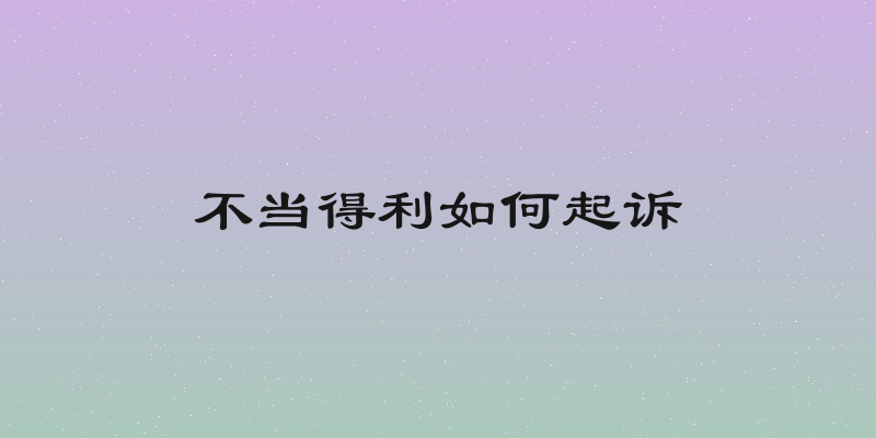 不当得利如何起诉