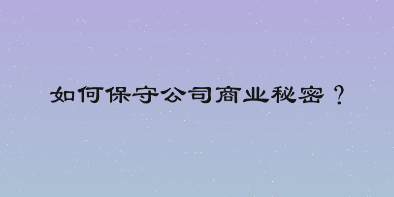 如何保守公司商业秘密？