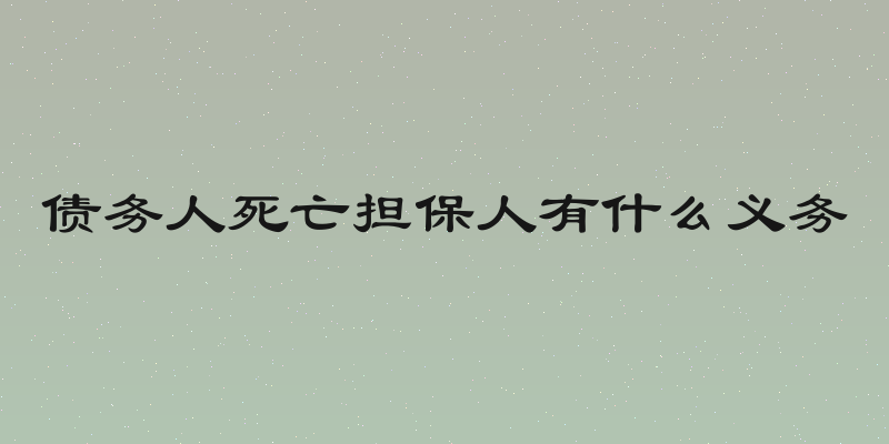 债务人死亡担保人有什么义务