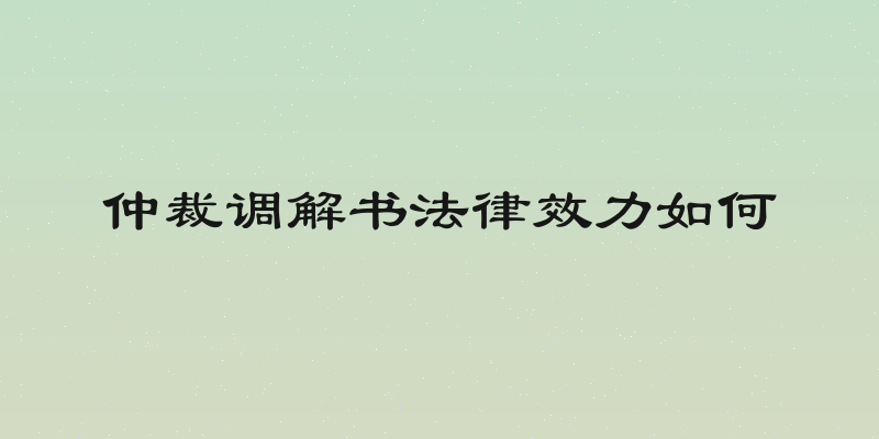 仲裁调解书法律效力如何