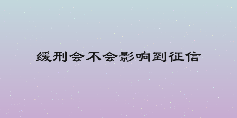 缓刑会不会影响到征信