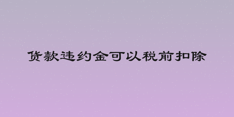 货款违约金可以税前扣除