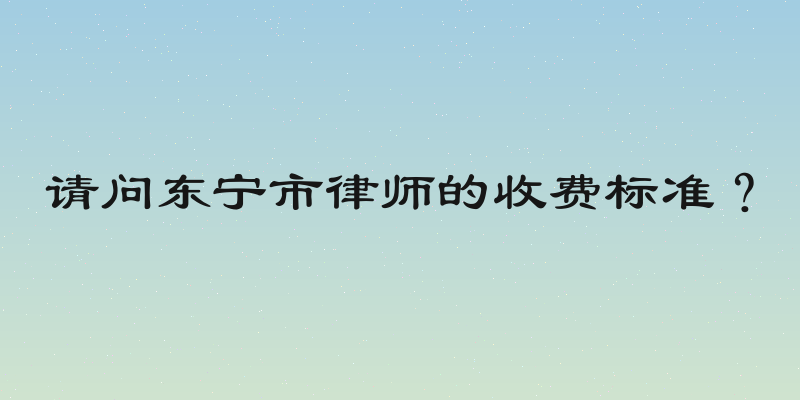 请问东宁市律师的收费标准？