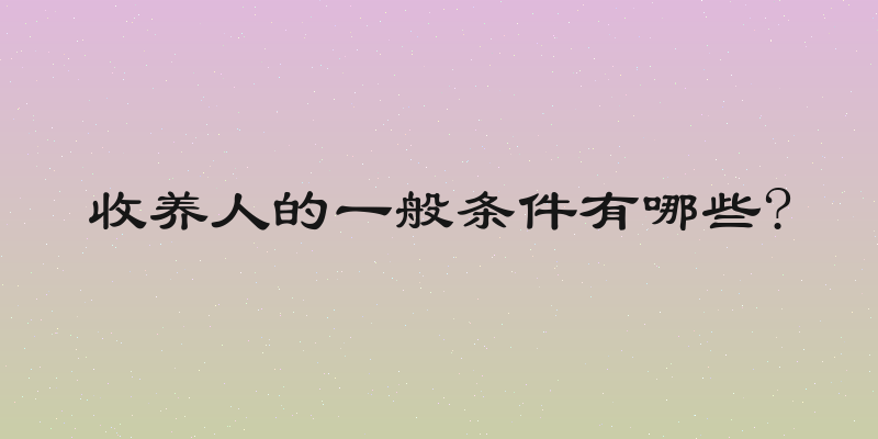 收养人的一般条件有哪些?