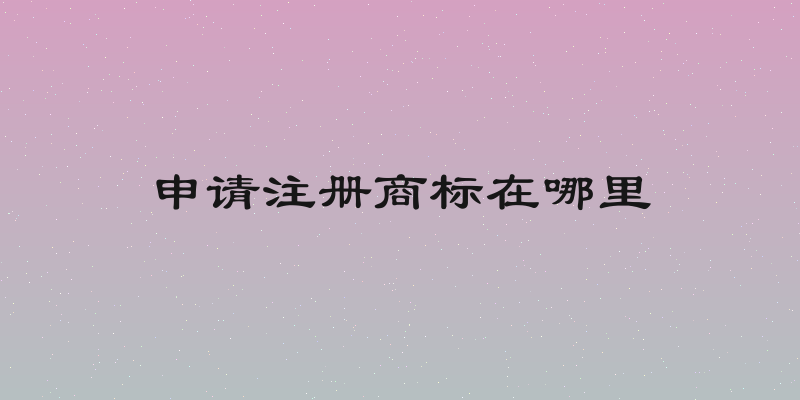 申请注册商标在哪里