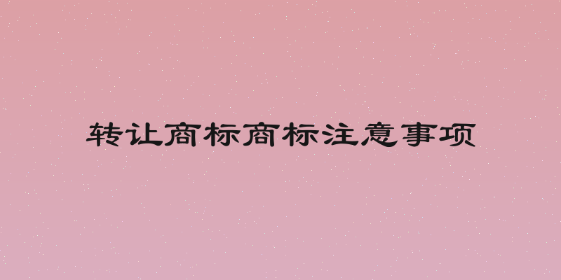 转让商标商标注意事项