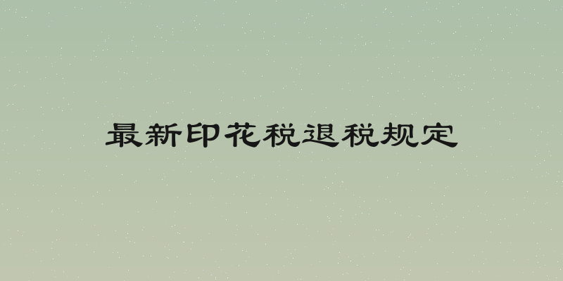 最新印花税退税规定