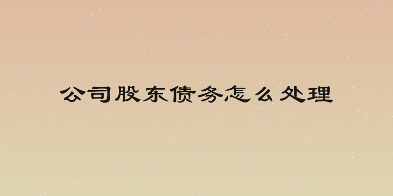 公司股东债务怎么处理
