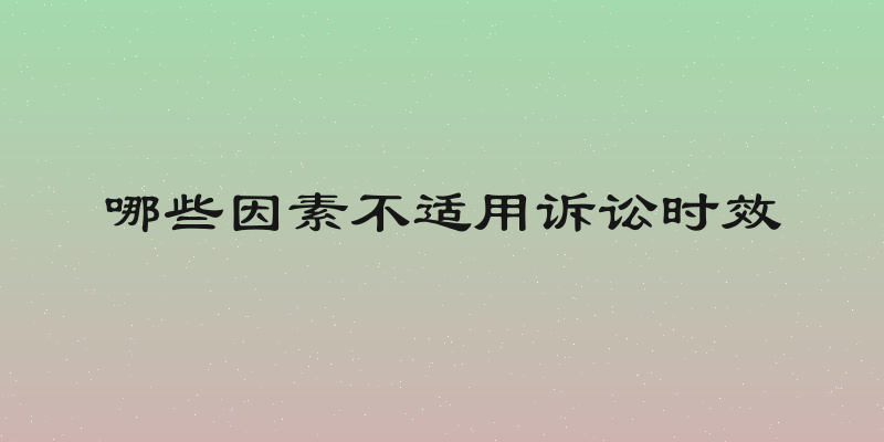 哪些因素不适用诉讼时效