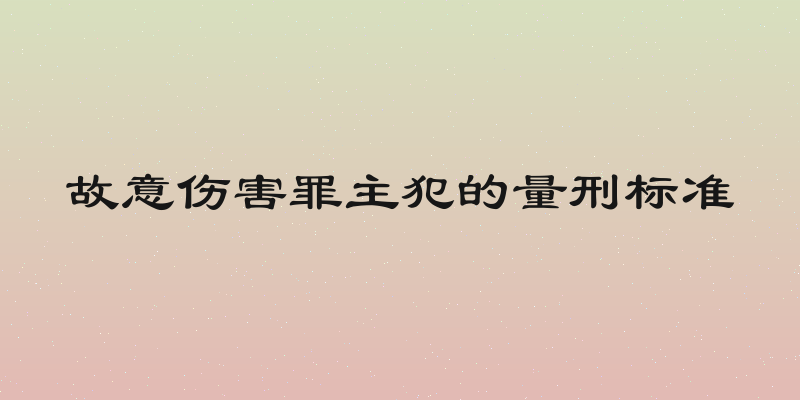 故意伤害罪主犯的量刑标准