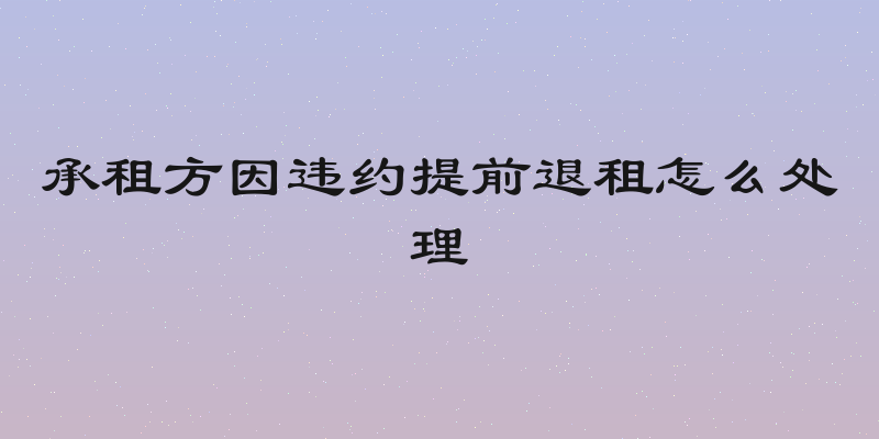 承租方因违约提前退租怎么处理