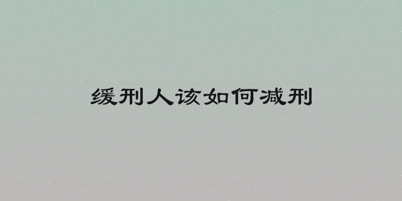 缓刑人该如何减刑