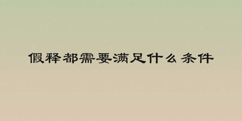 假释都需要满足什么条件