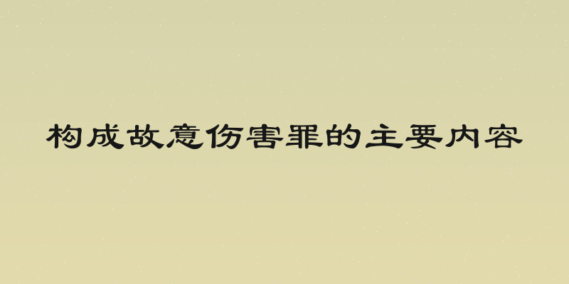 构成故意伤害罪的主要内容