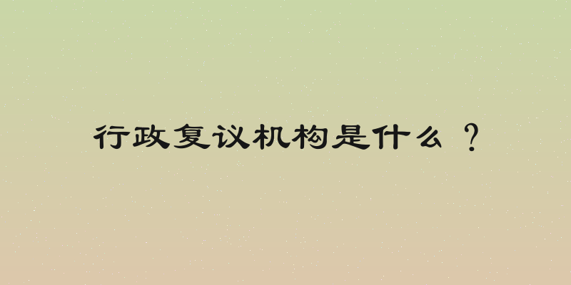 行政复议机构是什么？
