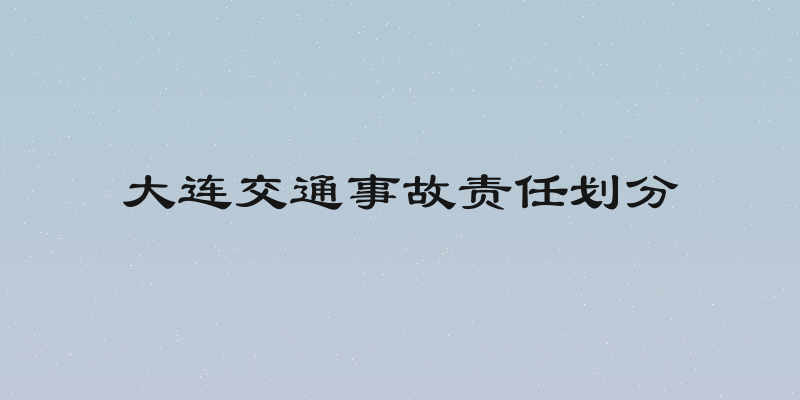 大连交通事故责任划分