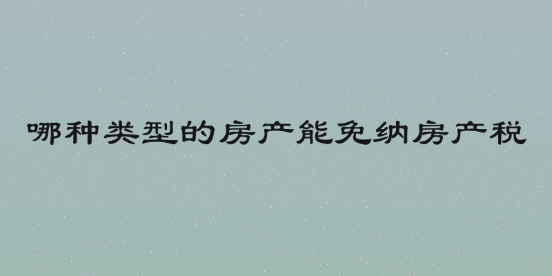 哪种类型的房产能免纳房产税