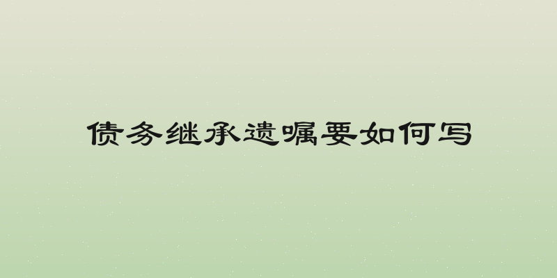 债务继承遗嘱要如何写