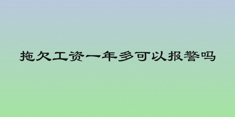拖欠工资一年多可以报警吗
