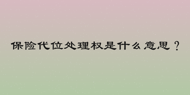 保险代位处理权是什么意思？