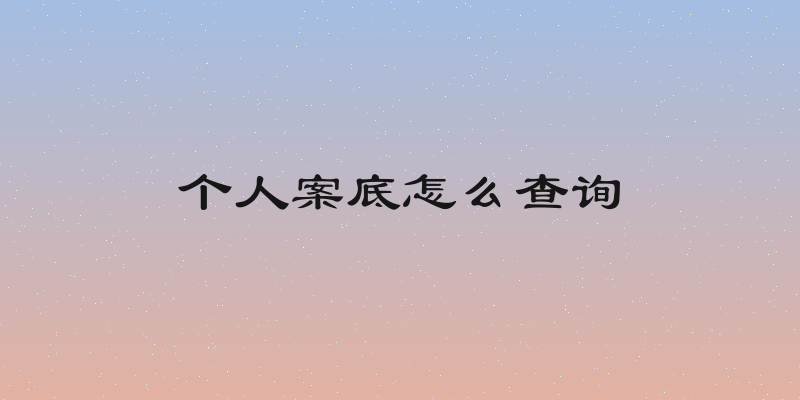 个人案底怎么查询