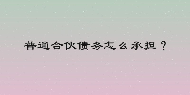 普通合伙债务怎么承担？