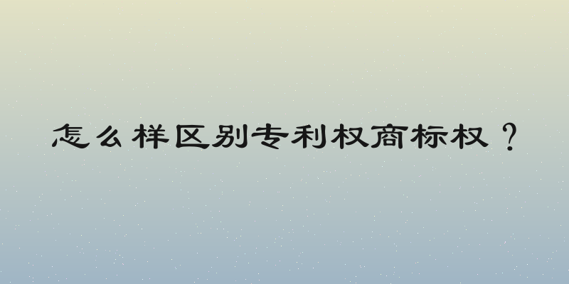 怎么样区别专利权商标权？
