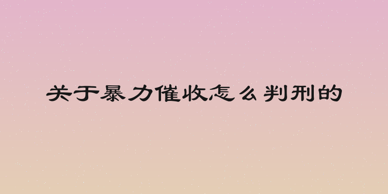 关于暴力催收怎么判刑的