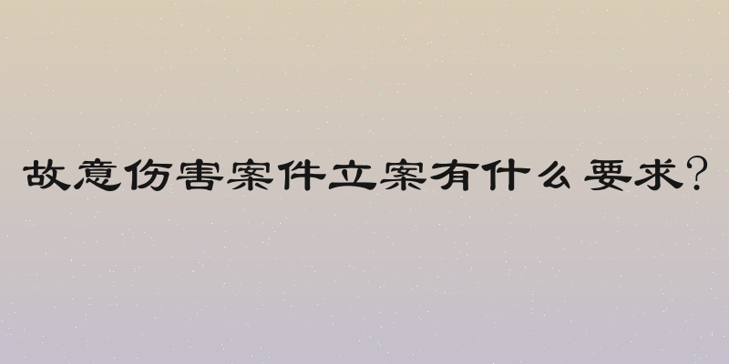 故意伤害案件立案有什么要求?