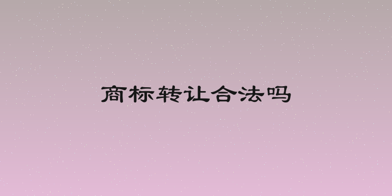 商标转让合法吗