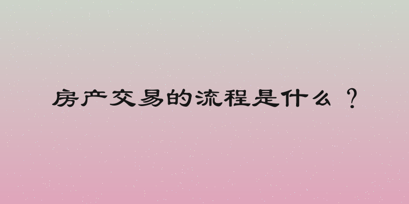 房产交易的流程是什么？