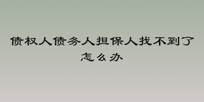 债权人债务人担保人找不到了怎么办