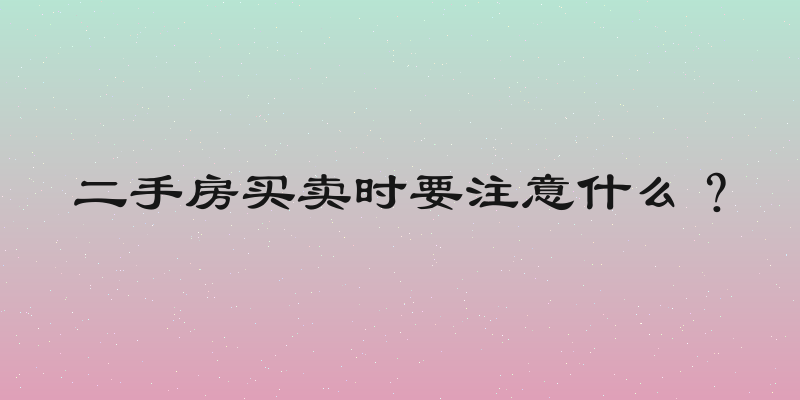 二手房买卖时要注意什么？